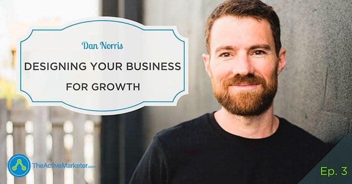 TAM 003: Dan Norris – Designing Your Business For Growth